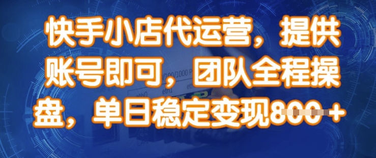 快手小店代运营，提供账号即可，团队全程操盘，单日稳定变现8张【揭秘】-89网创