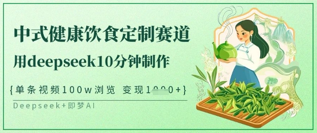 爆火中式健康饮食定制赛道，用deepseek10分钟制作，单条视频100w浏览，单日变现多张-89网创