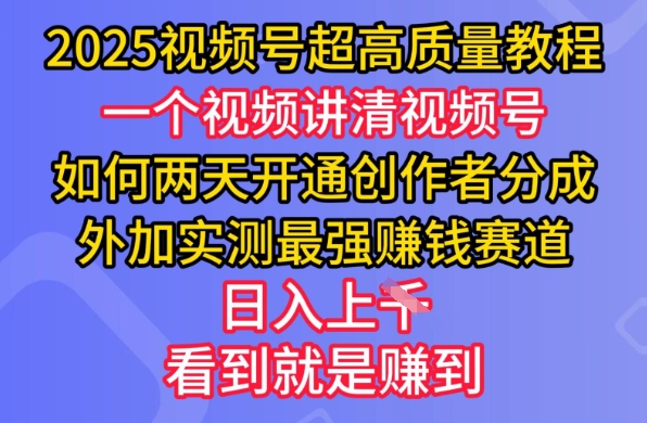 2025视频号超高质量教程，两天开通创作者分成，外加实测最强挣钱赛道，日入多张-89网创