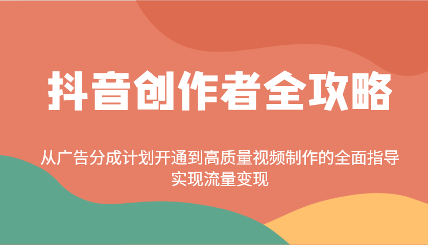 抖音创作者全攻略：从广告分成计划开通到高质量视频制作的全面指导，实现流量变现-89网创