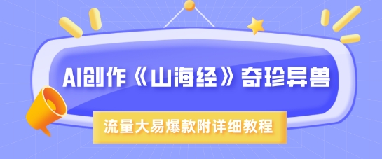 AI创作《山海经》奇珍异兽，超现实画风，流量大易爆款，附详细教程-89网创