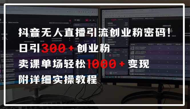 抖音无人直播引流密码！日引300+创业粉 单场轻松1000+变现 附详细实操教程-89网创