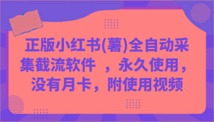 正版小红书(薯)全自动采集截流软件 ，永久使用，没有月卡，附使用视频-89网创
