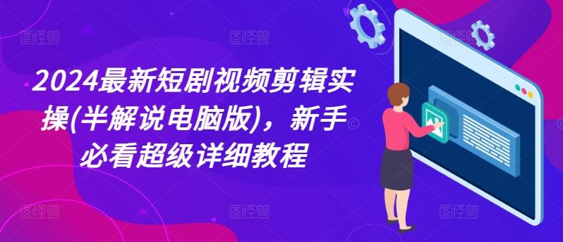 2024最新短剧视频剪辑实操(半解说电脑版)，新手必看超级详细教程-89网创