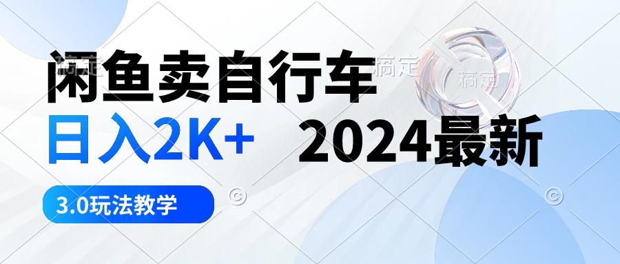 闲鱼卖自行车 日入2K+ 2024最新 3.0玩法教学-89网创