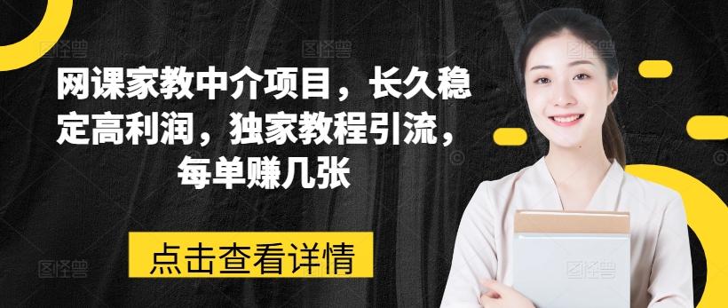 网课家教中介项目，长久稳定高利润，独家教程引流，每单赚几张-89网创