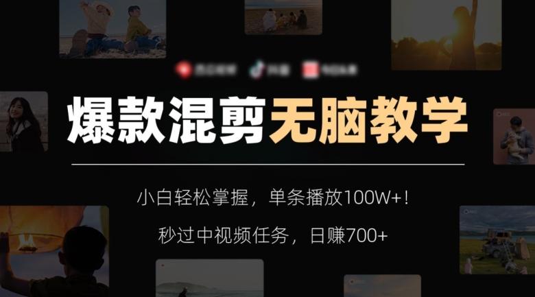 爆款混剪无脑教学，小白轻松掌握，单条播放100W+！秒过中视频任务，日赚700+【揭秘】-89网创