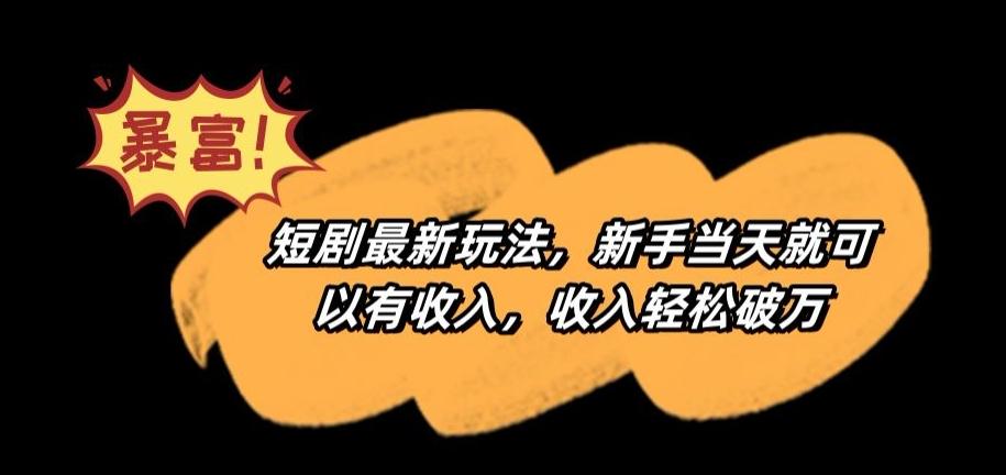 短剧最新玩法，新手当天就可以有收入，收入轻松破万【揭秘】-89网创