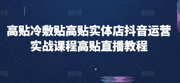 高贴冷敷贴高贴实体店抖音运营实战课程高贴直播教程-89网创
