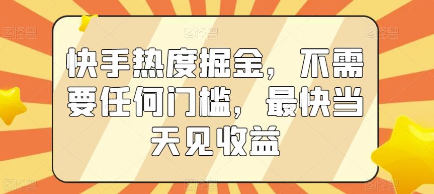 快手热度掘金，不需要任何门槛，最快当天见收益【揭秘】-89网创