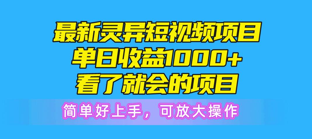 最新灵异短视频项目，单日收益1000+看了就会的项目，简单好上手可放大操作-89网创