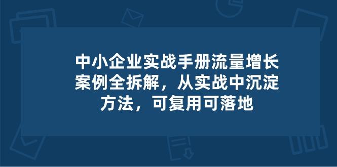 中小 企业 实操手册-流量增长案例拆解，从实操中沉淀方法，可复用可落地-89网创
