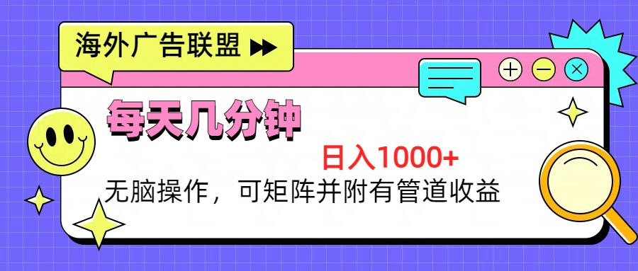 海外广告联盟，每天几分钟日入1000+无脑操作，可矩阵并附有管道收益-89网创