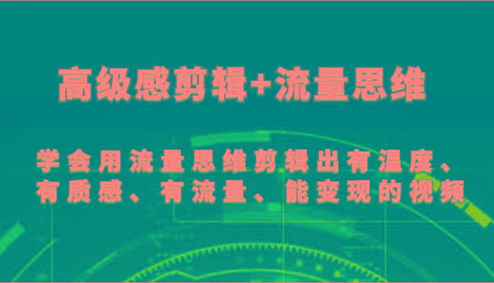 高级感剪辑+流量思维 学会用流量思维剪辑出有温度、有质感、有流量、能变现的视频-89网创