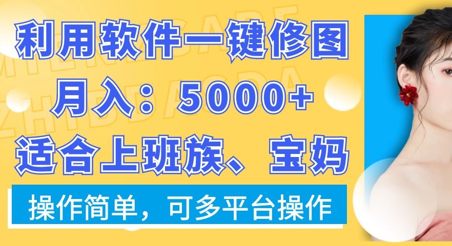利用软件一键修图月入5000+，适合上班族、宝妈，操作简单，可多平台操作【揭秘】-89网创