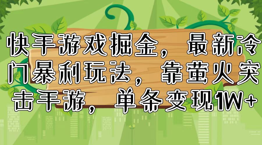 快手游戏掘金，最新冷门暴利玩法，靠萤火突击手游，单条变现1W+-89网创