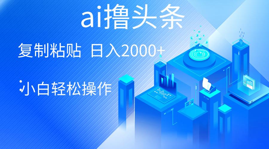 AI一键生成爆款文章撸头条 轻松日入2000+，小白操作简单， 收益无上限-89网创