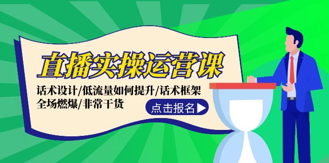 直播实操运营课：话术设计/低流量如何提升/话术框架/全场燃爆/非常干货-89网创