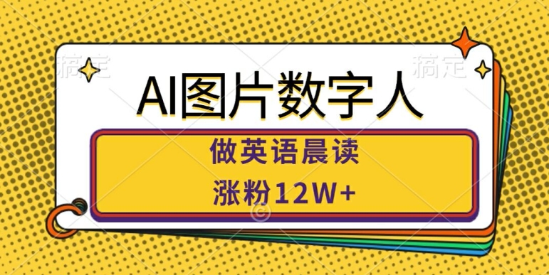 AI图片数字人做英语晨读，涨粉12W+，市场潜力巨大-89网创
