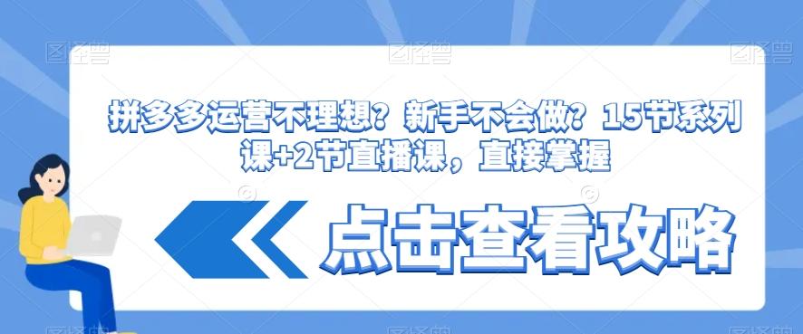 拼多多运营不理想？新手不会做？​15节系列课+2节直播课，直接掌握-89网创