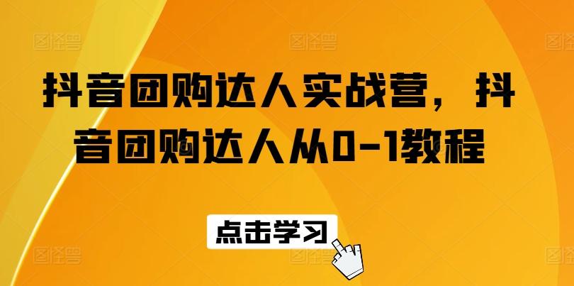 抖音团购达人实战营，抖音团购达人从0-1教程-89网创