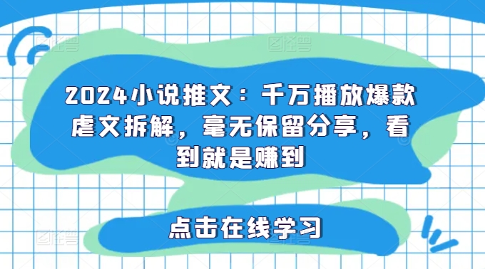 2024小说推文：千万播放爆款虐文拆解，毫无保留分享，看到就是赚到-89网创