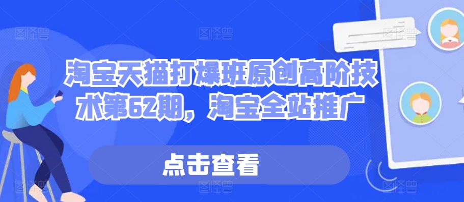 淘宝天猫打爆班原创高阶技术第62期，淘宝全站推广-89网创