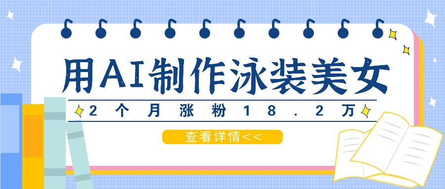 用AI生成泳装美女短视频，2个月涨粉18.2万，多种变现月收益万元-89网创