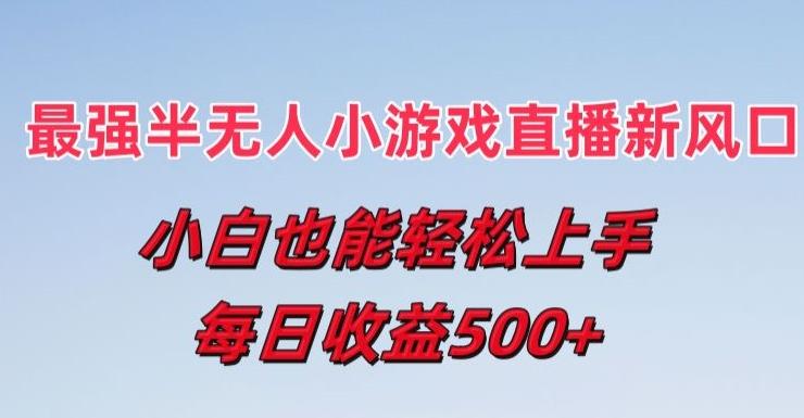 最强半无人直播小游戏新风口，小白也能轻松上手，每日收益5张【揭秘】-89网创