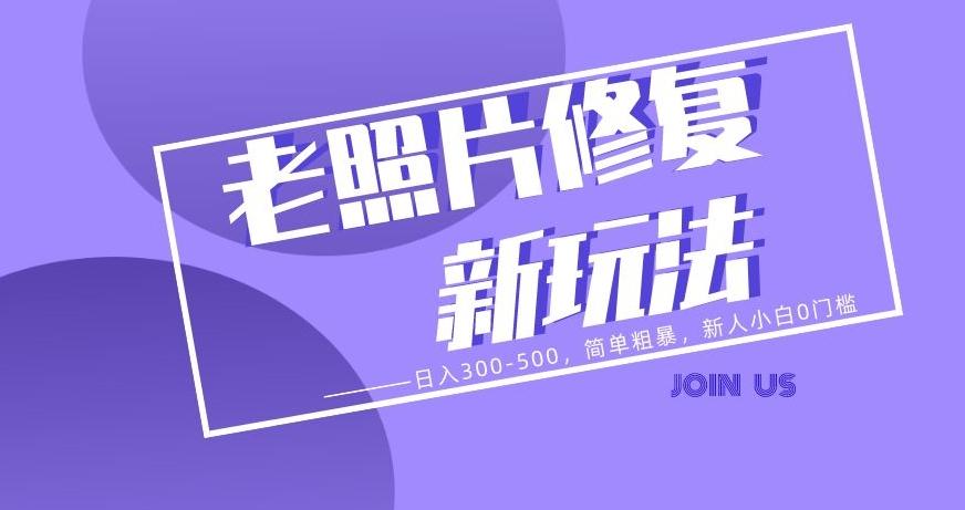 老照片修复新玩法，日入300-500，简单粗暴，新人小白0门槛-89网创
