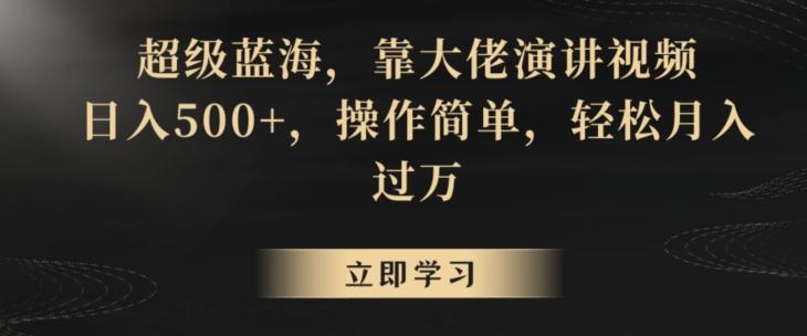 超级蓝海，靠大佬演讲视频，日入500+，操作简单，轻松月入过万【揭秘】-89网创