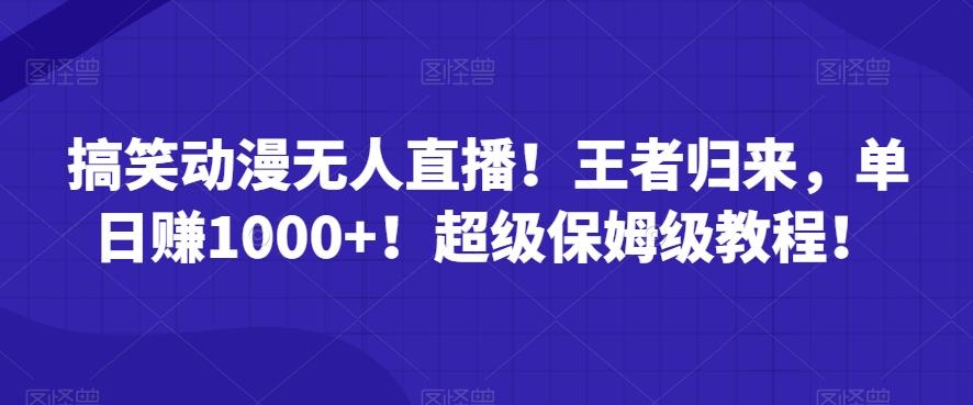 搞笑动漫无人直播！王者归来，单日赚1000+！超级保姆级教程！-89网创