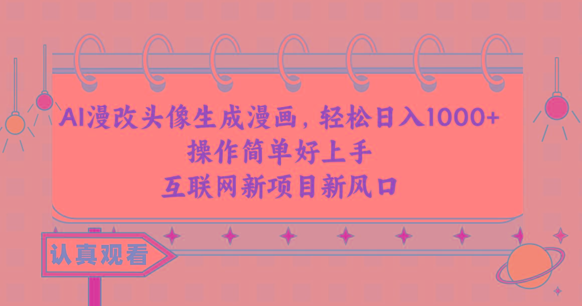 AI漫改头像生成漫画，轻松日入1000+，操作简单好上手，互联网新项目新风口-89网创