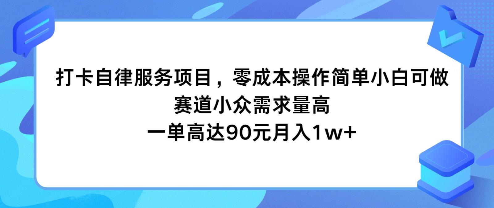打卡自律服务项目，零成本操作简单小白可做，赛道小众需求量高，一单高达90元月入1w+-89网创