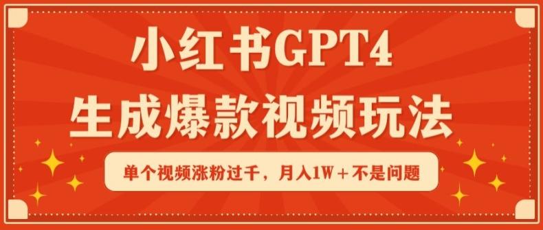 小红书GPT4生成爆款视频玩法，单个视频涨粉过千，月入1W+不是问题【揭秘】-89网创