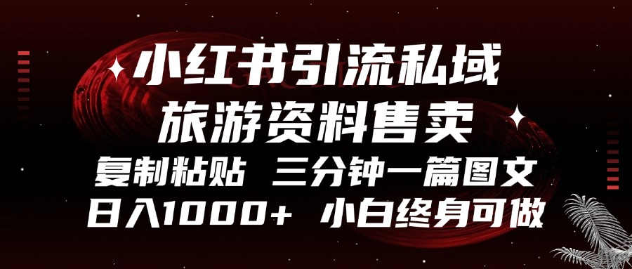 小红书引流私域旅游资料售卖，复制粘贴，三分钟一篇图文，日入1000+，…-89网创