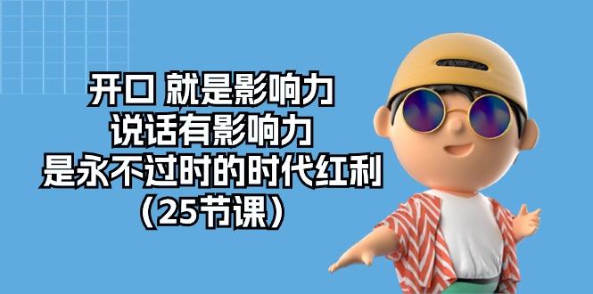 开口 就是影响力，说话有影响力，是永不过时的时代红利(25节课-89网创