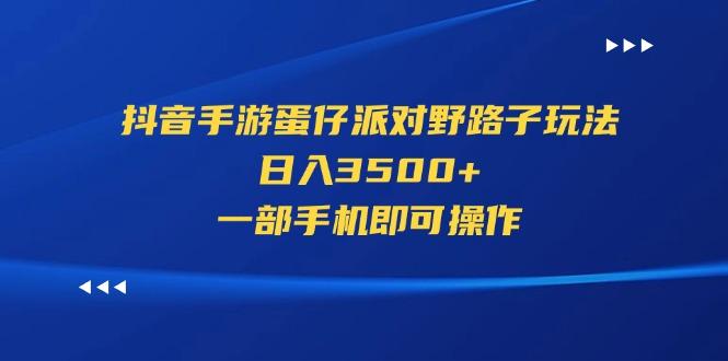 抖音手游蛋仔派对野路子玩法，日入3500+，一部手机即可操作-89网创