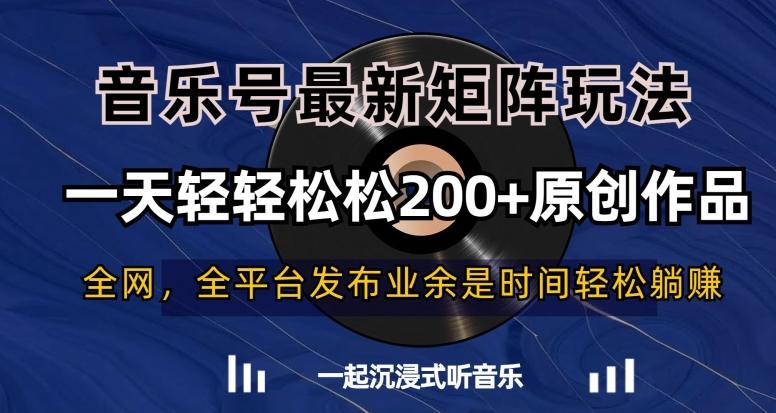 音乐号最新矩阵玩法，一天轻轻松松200+原创作品【揭秘】-89网创