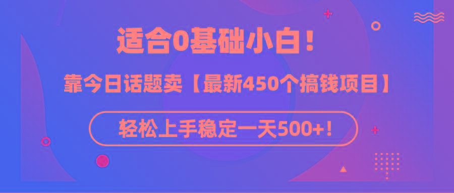 (9268期)适合0基础小白！靠今日话题卖【最新450个搞钱方法】轻松上手稳定一天500+！-89网创