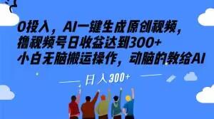 0投入，AI一键生成原创视频，撸视频号日收益达到300+小白无脑搬运操作，动脑的教给AI【揭秘】-89网创