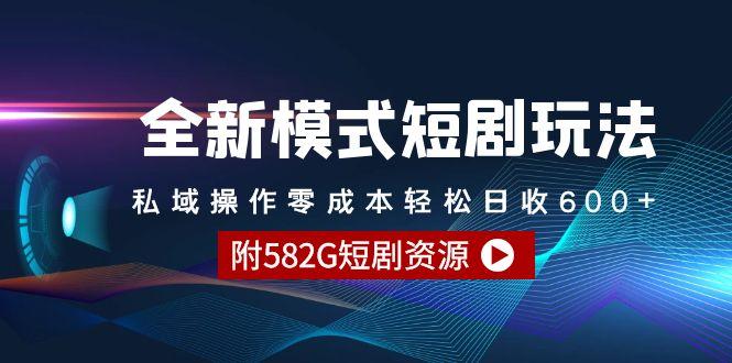 (9276期)全新模式短剧玩法–私域操作零成本轻松日收600+(附582G短剧资源)-89网创
