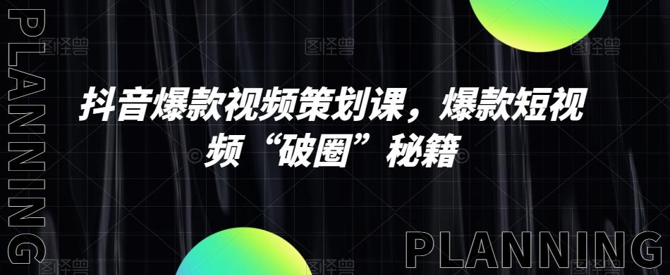 抖音爆款视频策划课，爆款短视频“破圈”秘籍-89网创