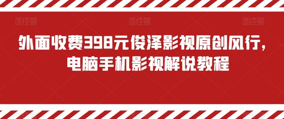 外面收费398元俊泽影视原创风行，电脑手机影视解说教程-89网创