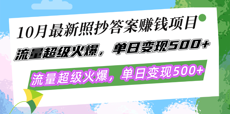 10月最新照抄答案赚钱项目，流量超级火爆，单日变现500+简单照抄 有手就行-89网创