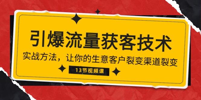 《引爆流量 获客技术》实战方法，让你的生意客户裂变渠道裂变(13节-89网创