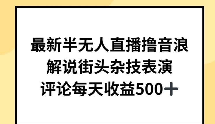 最新半无人直播撸音浪，解说街头杂技表演，平均每天收益500+【揭秘】-89网创