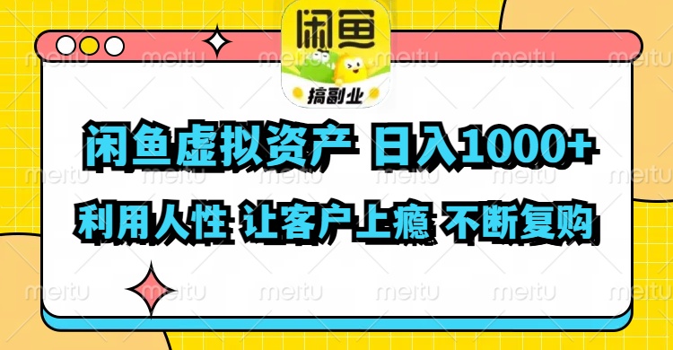 闲鱼虚拟资产  日入1000+ 利用人性 让客户上瘾 不停地复购-89网创