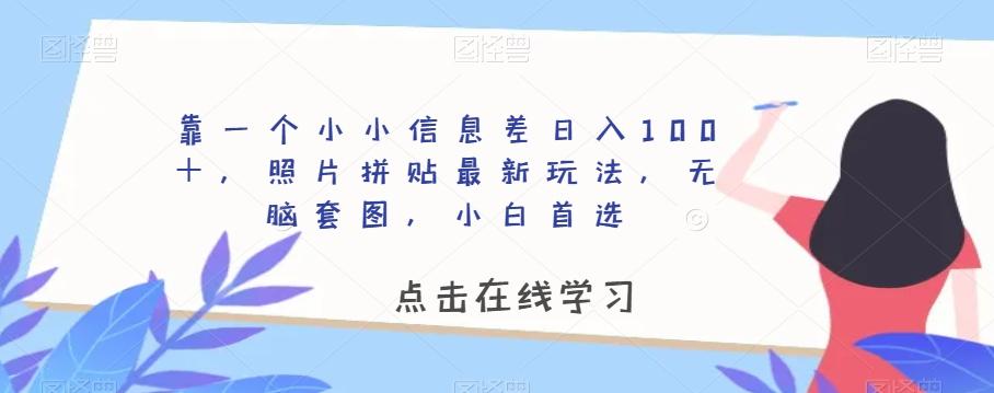 靠一个小小信息差日入100＋，照片拼贴最新玩法，无脑套图，小白首选【揭秘】-89网创