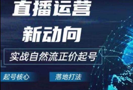 2024电商自然流起号，​直播运营新动向，实战自然流正价起号-89网创